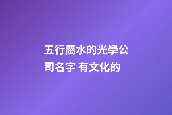 五行屬水的光學公司名字 有文化的-第1張-公司起名-玄機派